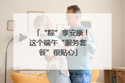 “粽”享安康！这个端午“服务套餐”很贴心