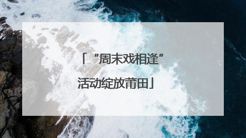 “周末戏相逢”活动绽放莆田