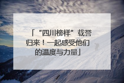 “四川榜样”载誉归来！一起感受他们的温度与力量