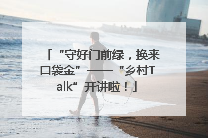 “守好门前绿，换来口袋金”——“乡村Talk”开讲啦！