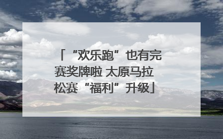 “欢乐跑”也有完赛奖牌啦 太原马拉松赛“福利”升级