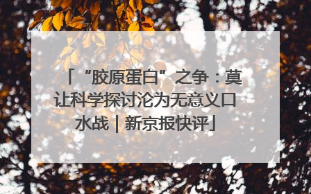 “胶原蛋白”之争：莫让科学探讨沦为无意义口水战｜新京报快评