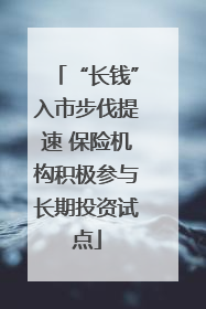 “长钱”入市步伐提速 保险机构积极参与长期投资试点