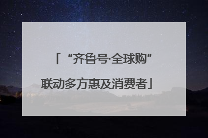 “齐鲁号·全球购”联动多方惠及消费者