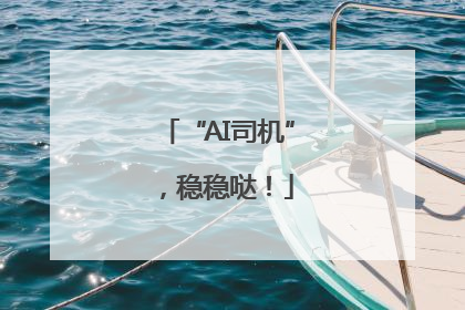 “AI司机”，稳稳哒！