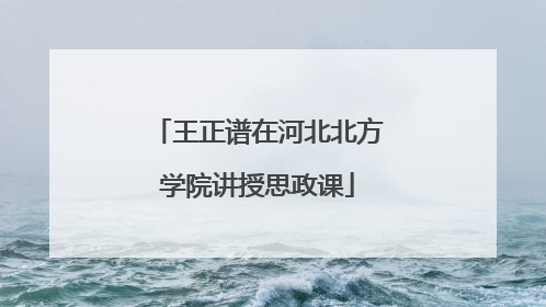 王正谱在河北北方学院讲授思政课