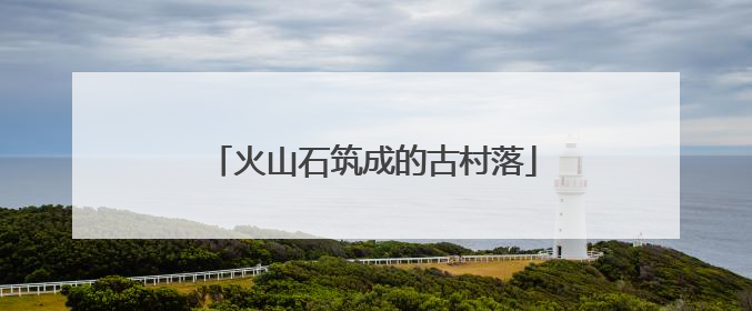 火山石筑成的古村落
