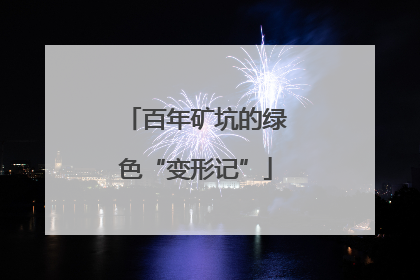 百年矿坑的绿色“变形记”