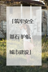 筑牢安全基石 护航城市建设