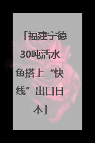 福建宁德30吨活水鱼搭上“快线”出口日本