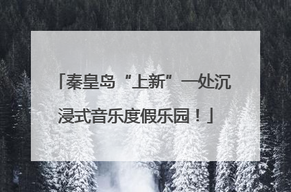 秦皇岛“上新”一处沉浸式音乐度假乐园！