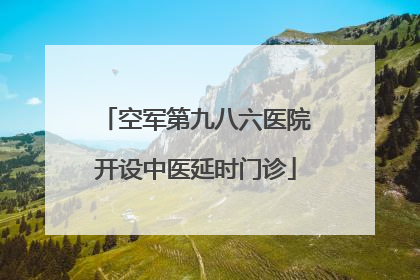 空军第九八六医院开设中医延时门诊