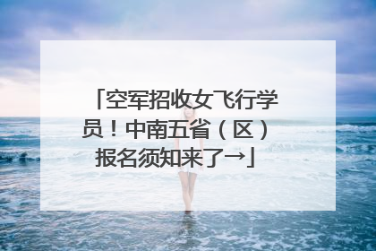 空军招收女飞行学员！中南五省（区）报名须知来了→
