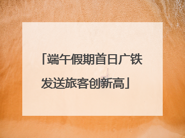 端午假期首日广铁发送旅客创新高