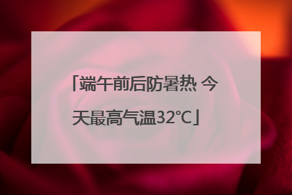 端午前后防暑热 今天最高气温32℃