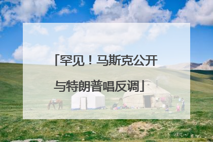 罕见！马斯克公开与特朗普唱反调