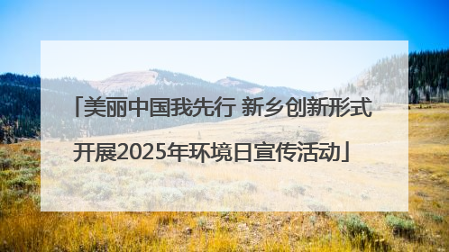 美丽中国我先行 新乡创新形式开展2025年环境日宣传活动