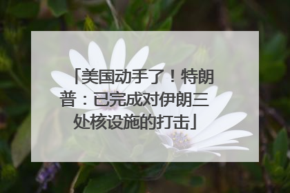 美国动手了！特朗普：已完成对伊朗三处核设施的打击