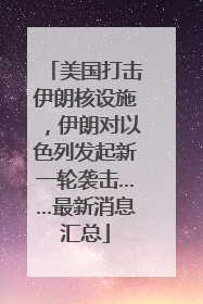 美国打击伊朗核设施，伊朗对以色列发起新一轮袭击……最新消息汇总