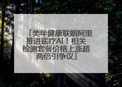 美年健康联姻阿里推进医疗AI！相关检测套餐价格上涨超两倍引争议