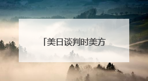 美日谈判时美方内讧，日方懵了