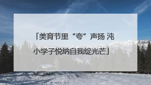 美育节里“夸”声扬 沌小学子悦纳自我绽光芒