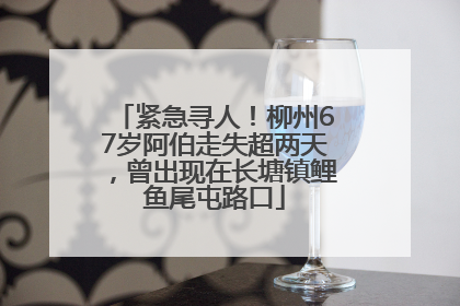 紧急寻人！柳州67岁阿伯走失超两天，曾出现在长塘镇鲤鱼尾屯路口