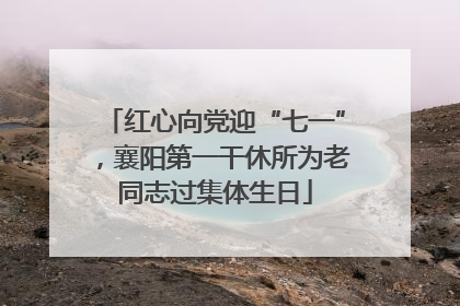 红心向党迎“七一”，襄阳第一干休所为老同志过集体生日