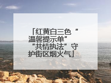 红黄白三色“温馨提示单” “共情执法”守护街区烟火气