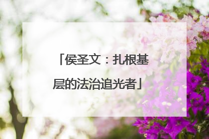 侯圣文：扎根基层的法治追光者