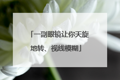 一副眼镜让你天旋地转、视线模糊