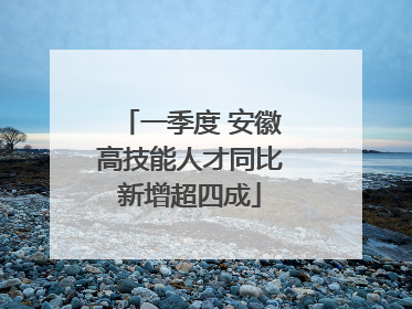 一季度 安徽高技能人才同比新增超四成