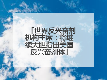 世界反兴奋剂机构主席：将继续大胆指出美国反兴奋剂体