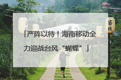 严阵以待！海南移动全力迎战台风“蝴蝶”