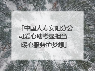 中国人寿安阳分公司爱心助考显担当 暖心服务护梦想