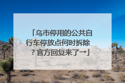 乌市停用的公共自行车停放点何时拆除？官方回复来了→