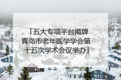 五大专项平台揭牌 青岛市老年医学学会第十五次学术会议举办