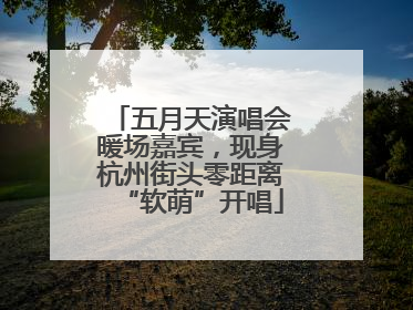 五月天演唱会暖场嘉宾，现身杭州街头零距离“软萌”开唱
