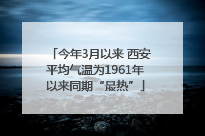 今年3月以来 西安平均气温为1961年以来同期“最热”
