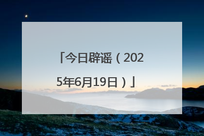 今日辟谣（2025年6月19日）