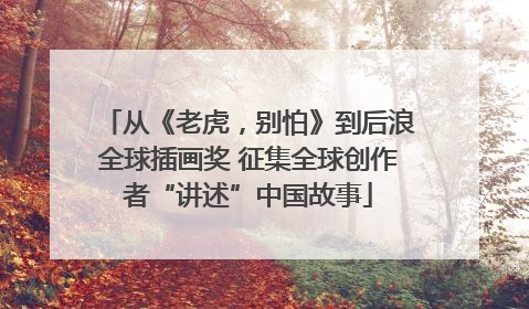 从《老虎，别怕》到后浪全球插画奖 征集全球创作者“讲述”中国故事