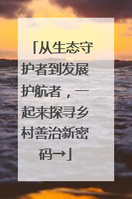 从生态守护者到发展护航者，一起来探寻乡村善治新密码→