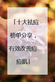 十大祛痘榜单分享，有效改善痘痘肌