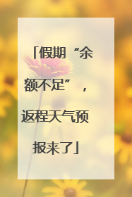 假期“余额不足”，返程天气预报来了