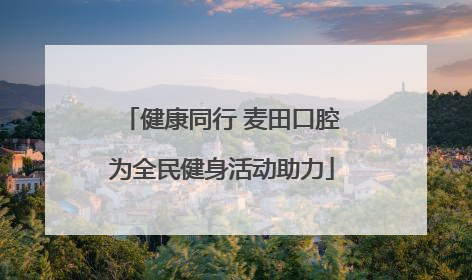 健康同行 麦田口腔为全民健身活动助力