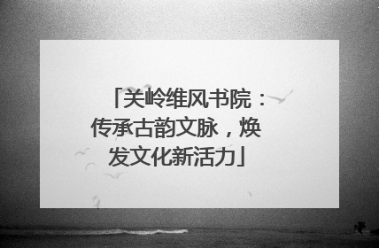 关岭维风书院：传承古韵文脉，焕发文化新活力