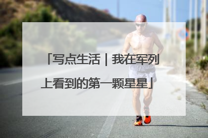 写点生活｜我在军列上看到的第一颗星星