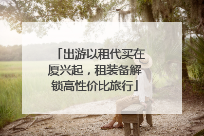 出游以租代买在厦兴起，租装备解锁高性价比旅行
