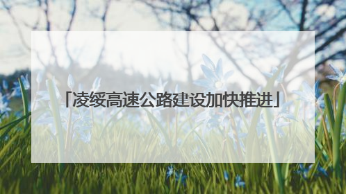 凌绥高速公路建设加快推进