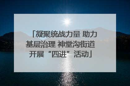 凝聚统战力量 助力基层治理 神堂沟街道开展“四进”活动